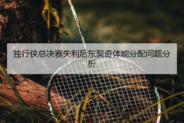 独行侠总决赛失利后东契奇体能分析