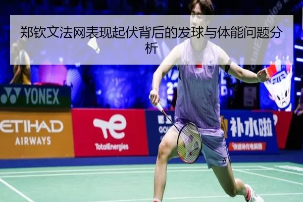郑钦文法网表现起伏分析：发球与体能问题