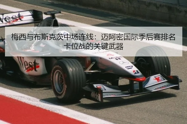 梅西与布斯克茨中场连线：迈阿密国际季后赛排名卡位战的关键武器